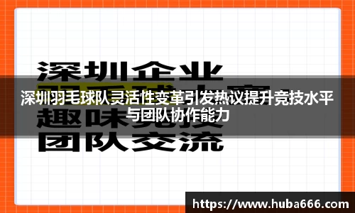 深圳羽毛球队灵活性变革引发热议提升竞技水平与团队协作能力